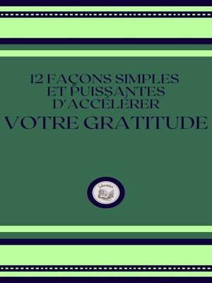 cover image of 12 FACONS SIMPLES ET PUISSANTES D'ACCÉLERER VOTRE GRATITUDE